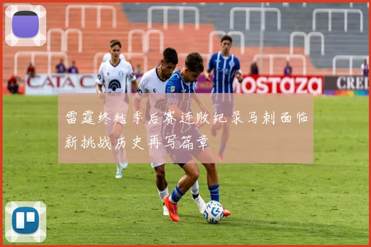 雷霆终结季后赛连败纪录马刺面临新挑战历史再写篇章